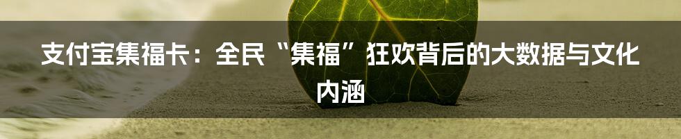 支付宝集福卡：全民“集福”狂欢背后的大数据与文化内涵