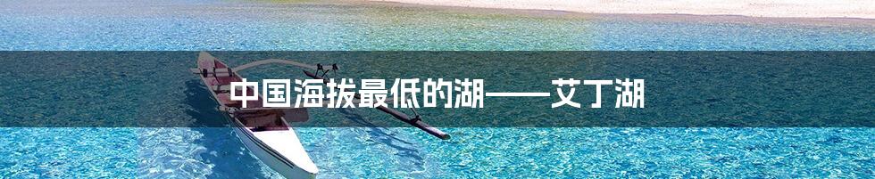 中国海拔最低的湖——艾丁湖