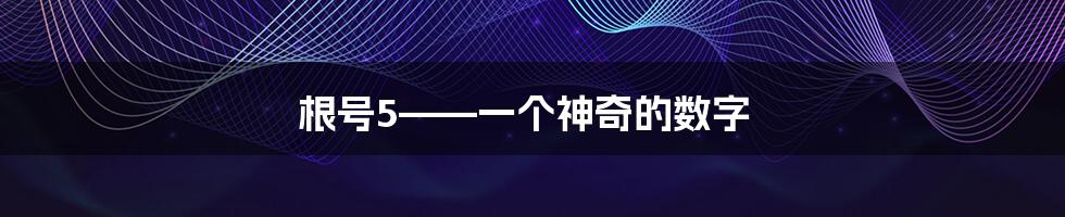 根号5——一个神奇的数字