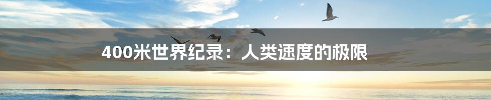 400米世界纪录:人类速度的极限