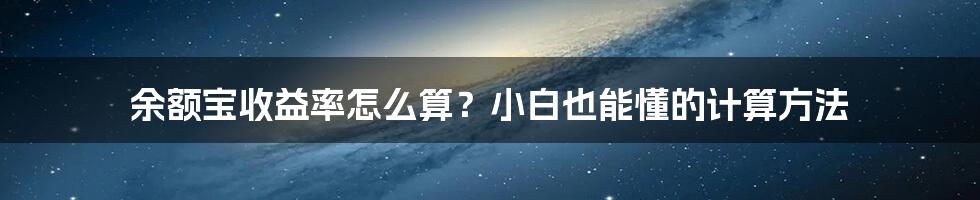 余额宝收益率怎么算？小白也能懂的计算方法