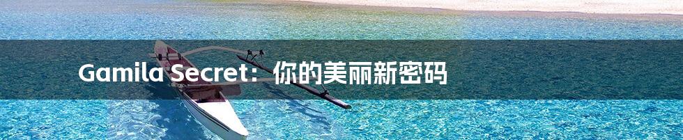 Gamila Secret:你的美丽新密码