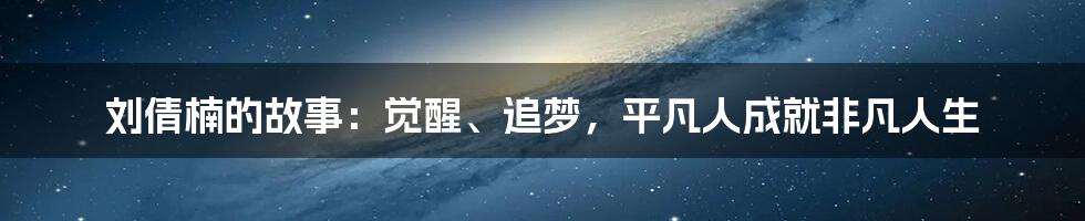 刘倩楠的故事：觉醒、追梦，平凡人成就非凡人生