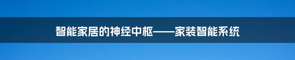 智能家居的神经中枢——家装智能系统