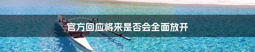 官方回应将来是否会全面放开
