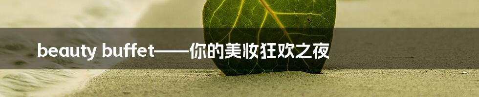 beauty buffet——你的美妆狂欢之夜