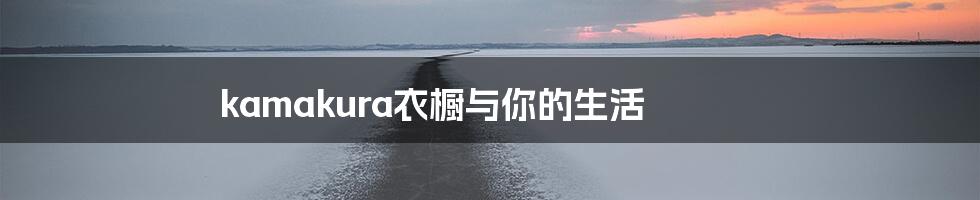 kamakura衣橱与你的生活