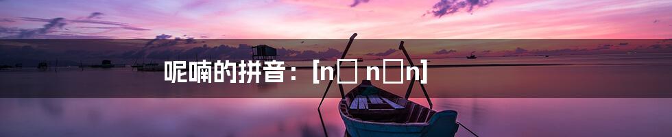呢喃的拼音：[ní nán]