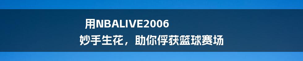 用NBALIVE2006 妙手生花,助你俘获篮球赛场