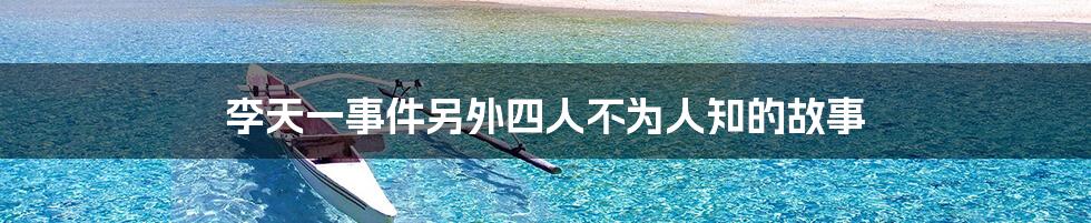 李天一事件另外四人不为人知的故事