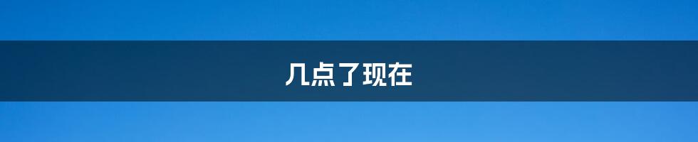几点了现在