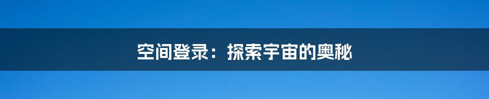 空间登录：探索宇宙的奥秘