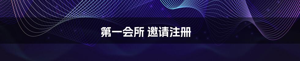 第一会所 邀请注册