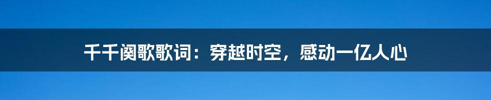 千千阕歌歌词：穿越时空，感动一亿人心