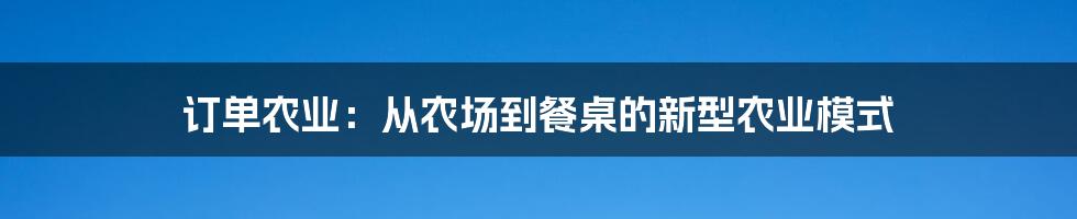 订单农业：从农场到餐桌的新型农业模式