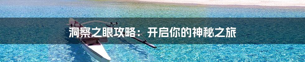 洞察之眼攻略：开启你的神秘之旅