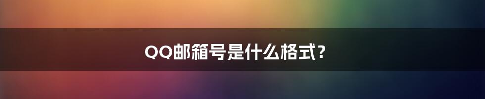 QQ邮箱号是什么格式？