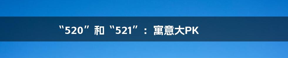 “520”和“521”:寓意大PK