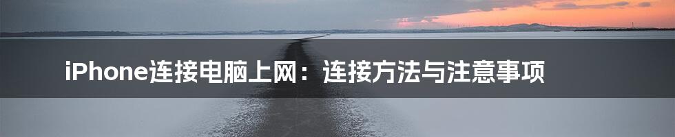 iPhone连接电脑上网:连接方法与注意事项