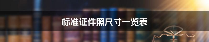 标准证件照尺寸一览表