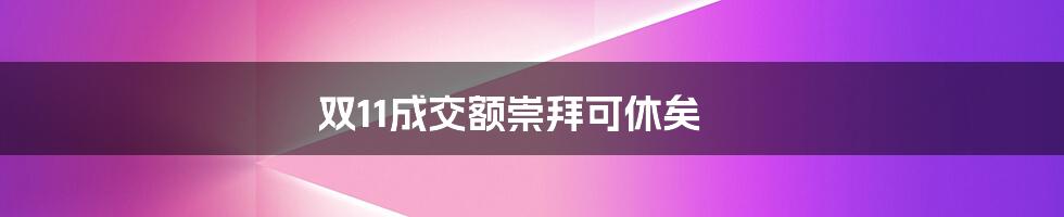 双11成交额崇拜可休矣