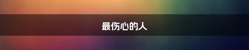 最伤心的人