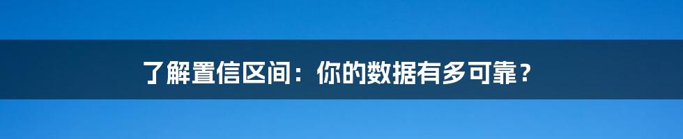 了解置信区间：你的数据有多可靠？