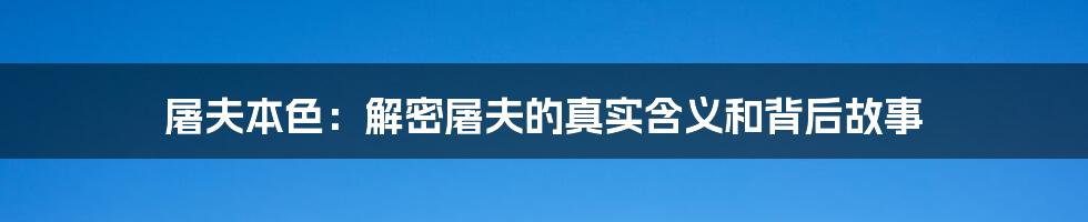 屠夫本色：解密屠夫的真实含义和背后故事