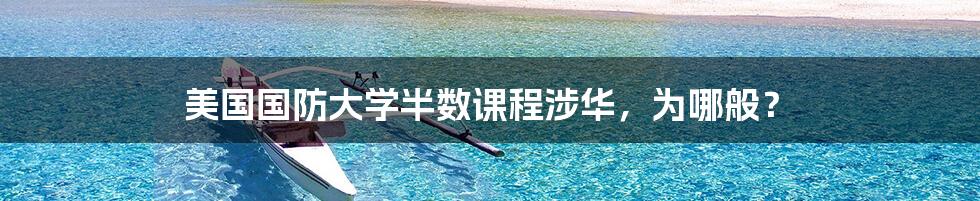 美国国防大学半数课程涉华,为哪般?