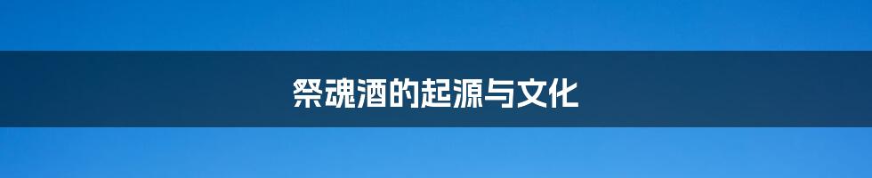 祭魂酒的起源与文化