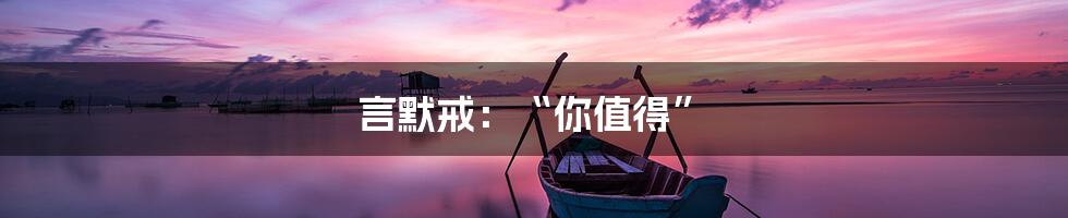 言默戒:“你值得”