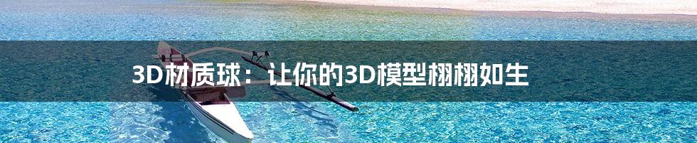 3D材质球：让你的3D模型栩栩如生