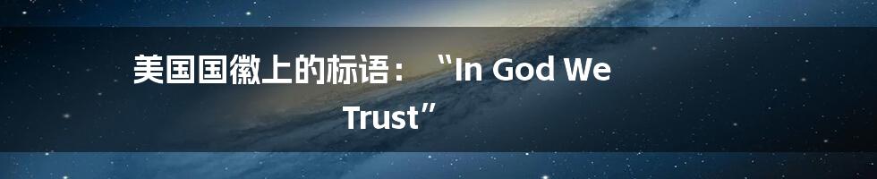 美国国徽上的标语:“In God We Trust”