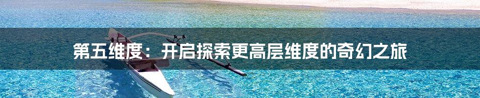 第五维度：开启探索更高层维度的奇幻之旅