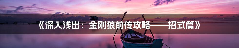 《深入浅出：金刚狼前传攻略——招式篇》