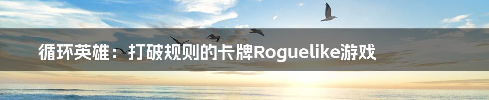 循环英雄:打破规则的卡牌Roguelike游戏