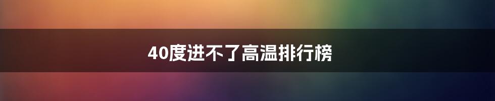 40度进不了高温排行榜