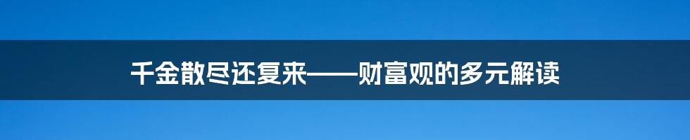 千金散尽还复来——财富观的多元解读