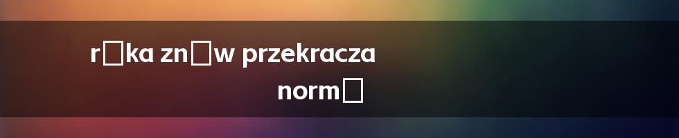 ręka znów przekracza normę