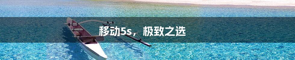 移动5s,极致之选
