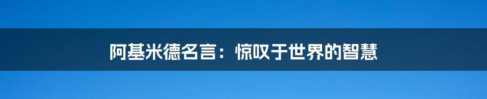 阿基米德名言：惊叹于世界的智慧