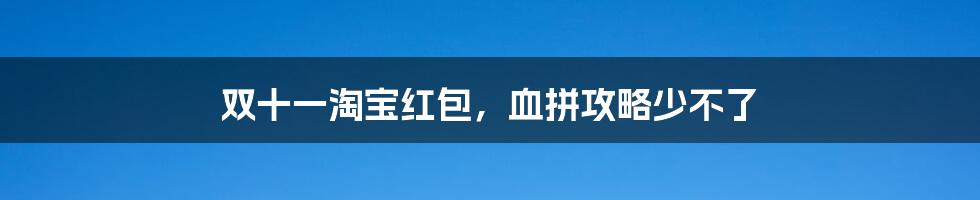 双十一淘宝红包，血拼攻略少不了