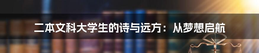 二本文科大学生的诗与远方：从梦想启航