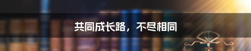 共同成长路,不尽相同