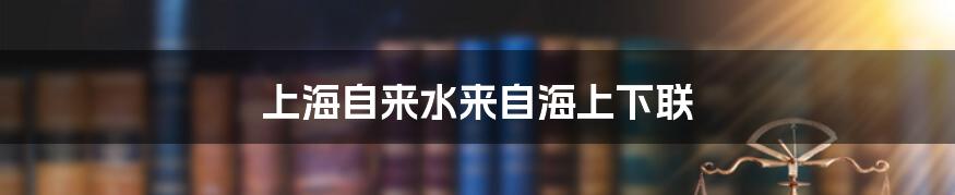 上海自来水来自海上下联