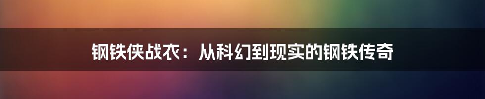 钢铁侠战衣:从科幻到现实的钢铁传奇