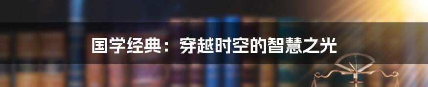 国学经典：穿越时空的智慧之光