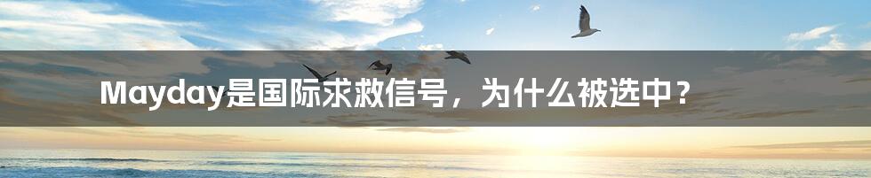 Mayday是国际求救信号，为什么被选中？