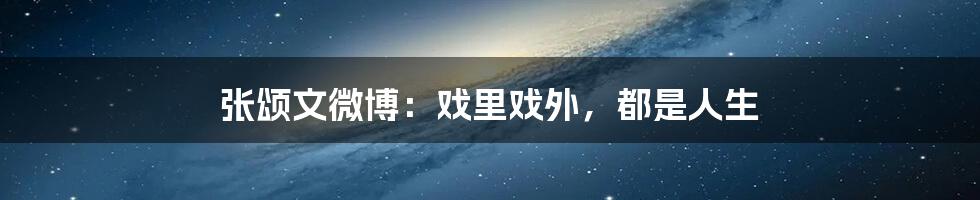 张颂文微博：戏里戏外，都是人生