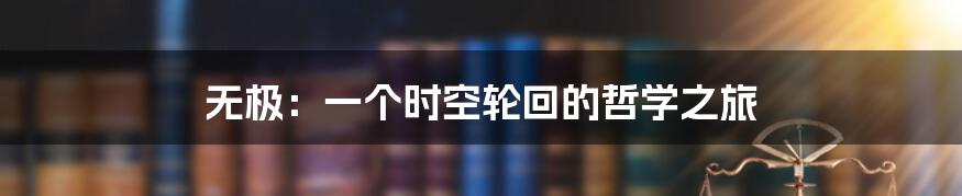 无极:一个时空轮回的哲学之旅